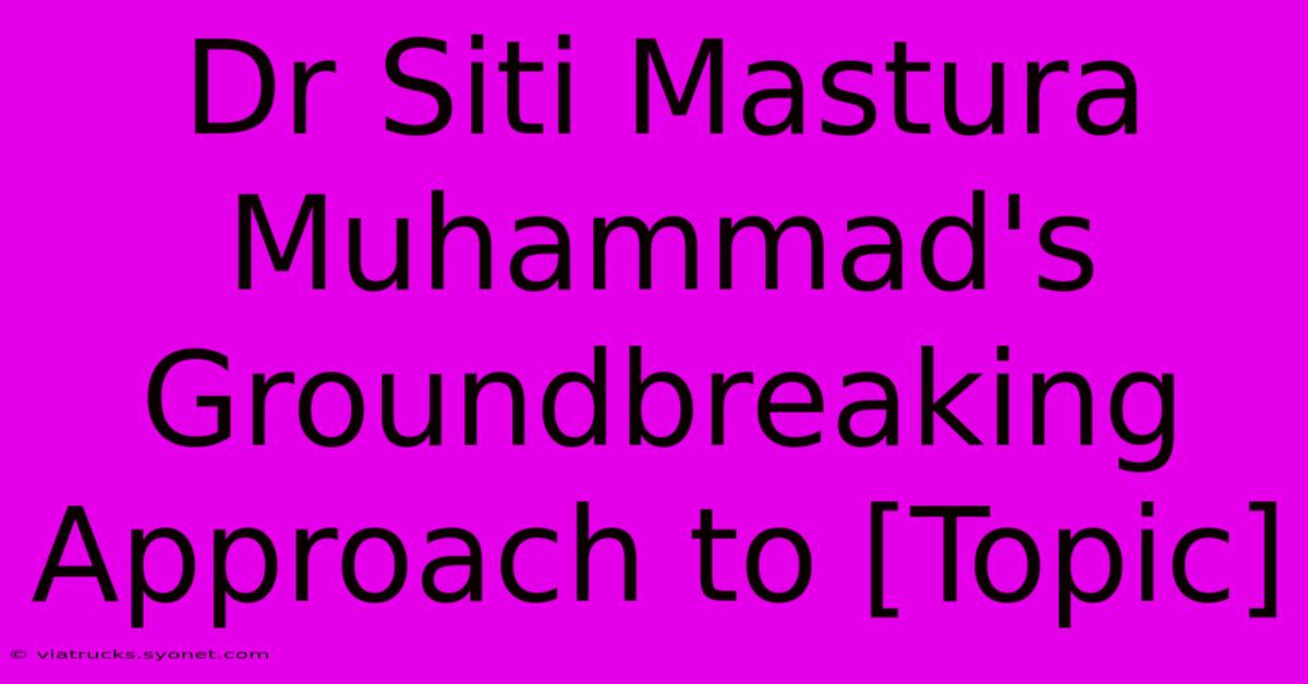 Dr Siti Mastura Muhammad's Groundbreaking Approach To [Topic]