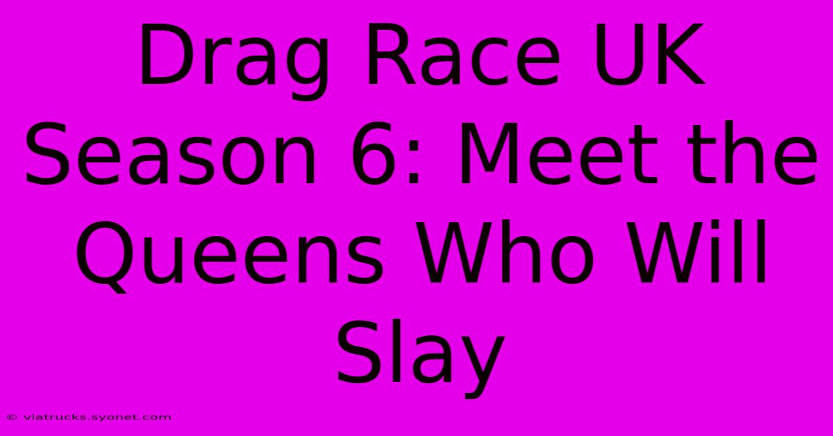 Drag Race UK Season 6: Meet The Queens Who Will Slay