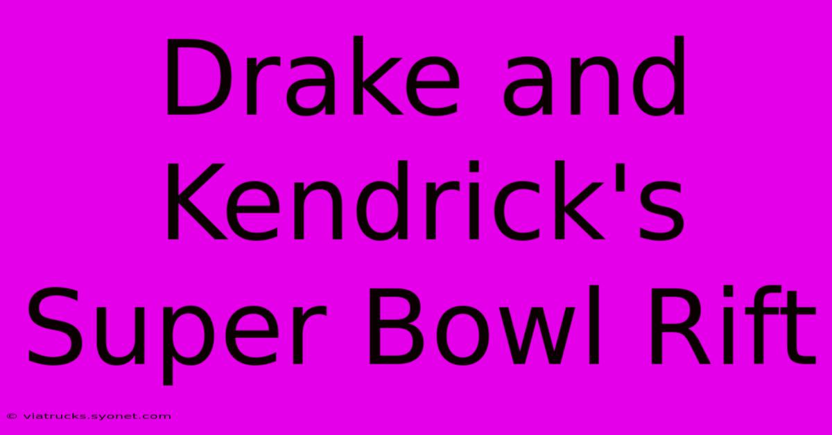 Drake And Kendrick's Super Bowl Rift