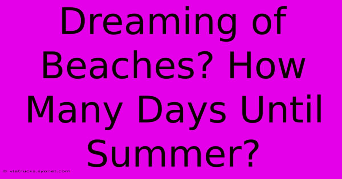 Dreaming Of Beaches? How Many Days Until Summer?