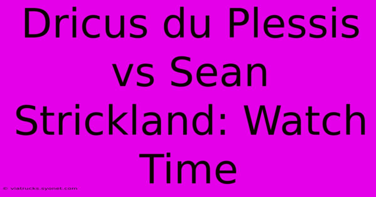 Dricus Du Plessis Vs Sean Strickland: Watch Time