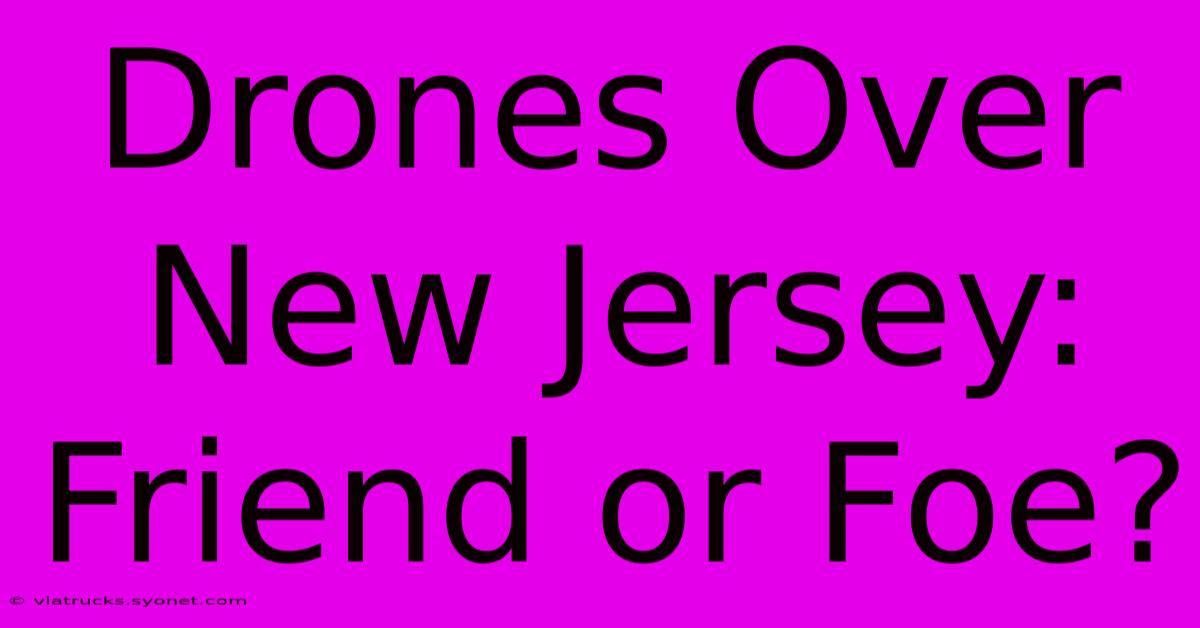 Drones Over New Jersey: Friend Or Foe?