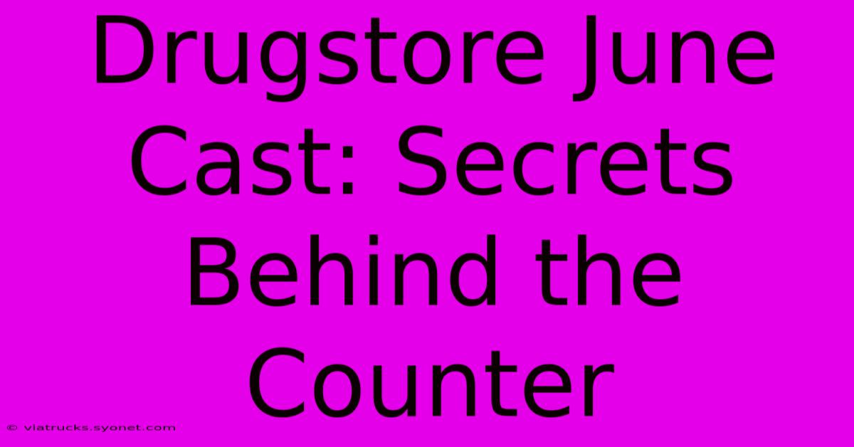 Drugstore June Cast: Secrets Behind The Counter