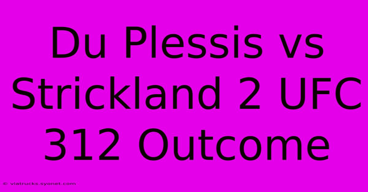 Du Plessis Vs Strickland 2 UFC 312 Outcome