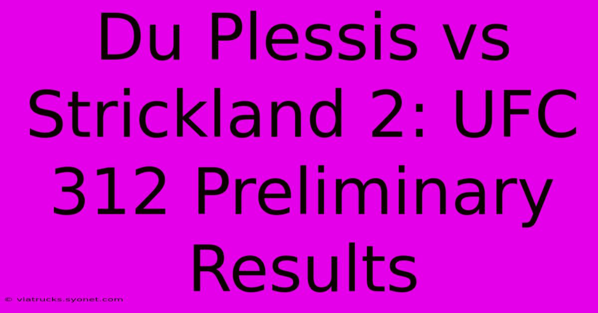 Du Plessis Vs Strickland 2: UFC 312 Preliminary Results