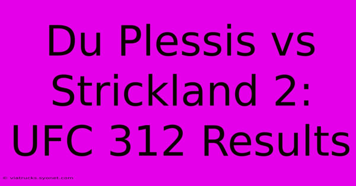 Du Plessis Vs Strickland 2: UFC 312 Results