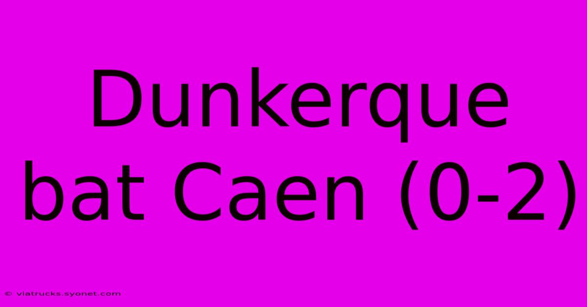 Dunkerque Bat Caen (0-2)