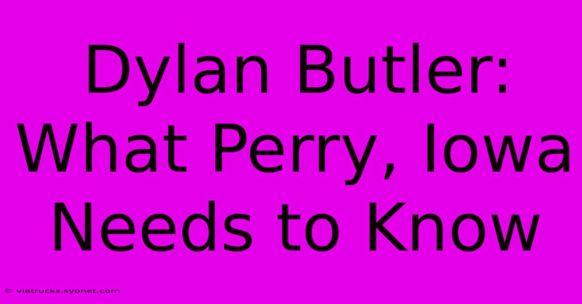 Dylan Butler: What Perry, Iowa Needs To Know