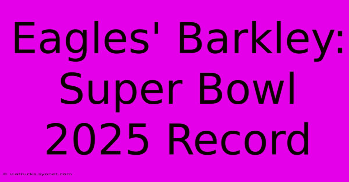 Eagles' Barkley: Super Bowl 2025 Record