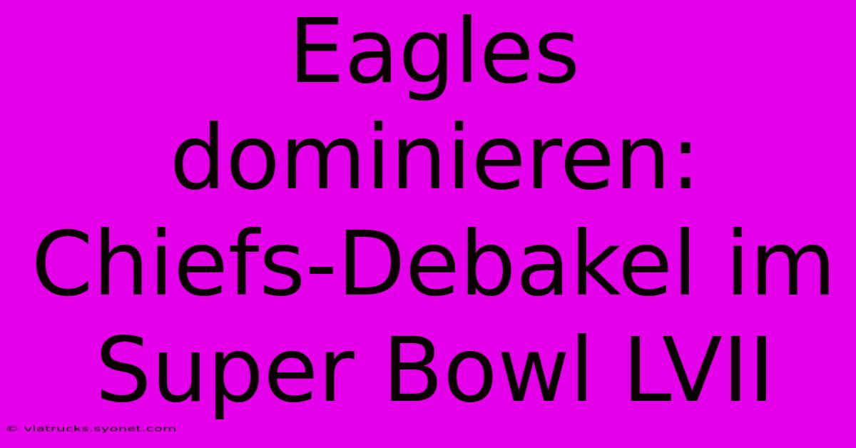 Eagles Dominieren: Chiefs-Debakel Im Super Bowl LVII