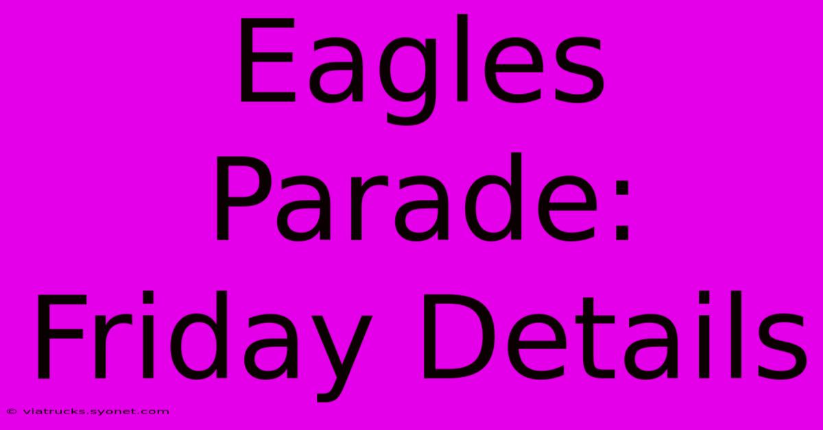 Eagles Parade: Friday Details