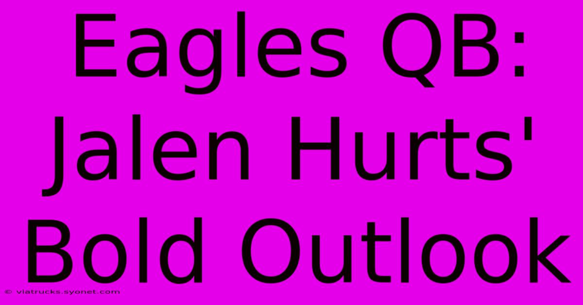 Eagles QB: Jalen Hurts' Bold Outlook