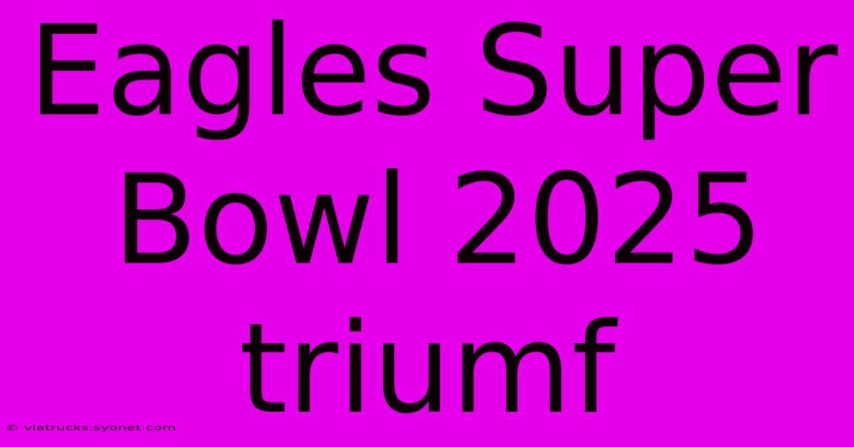 Eagles Super Bowl 2025 Triumf