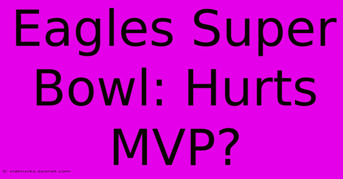 Eagles Super Bowl: Hurts MVP?