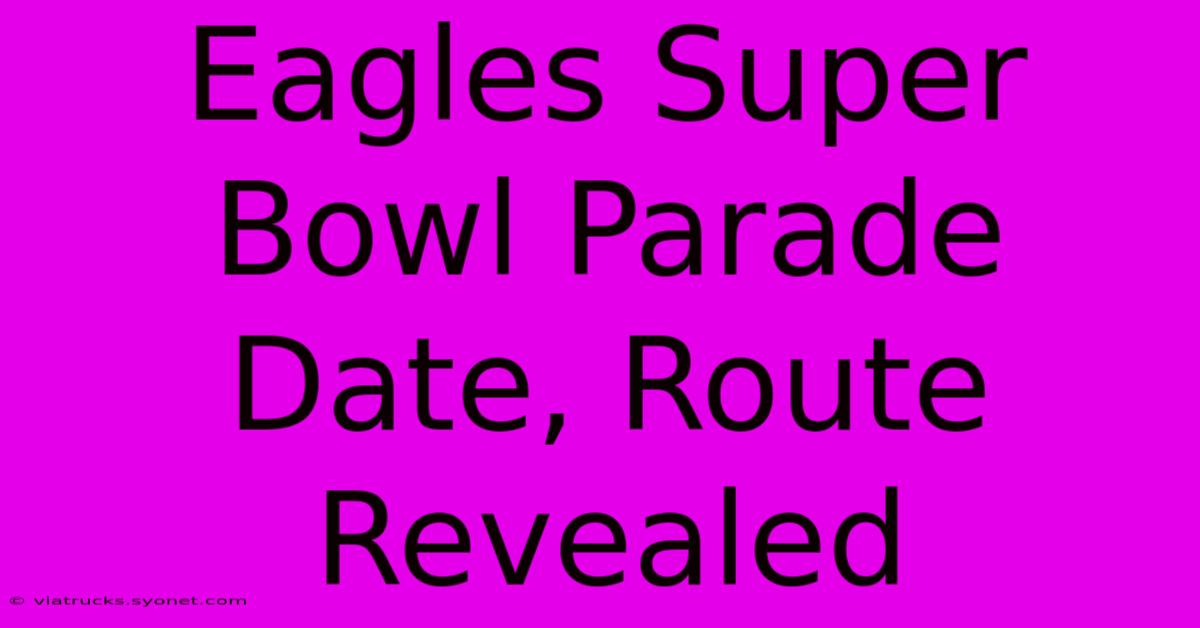 Eagles Super Bowl Parade Date, Route Revealed