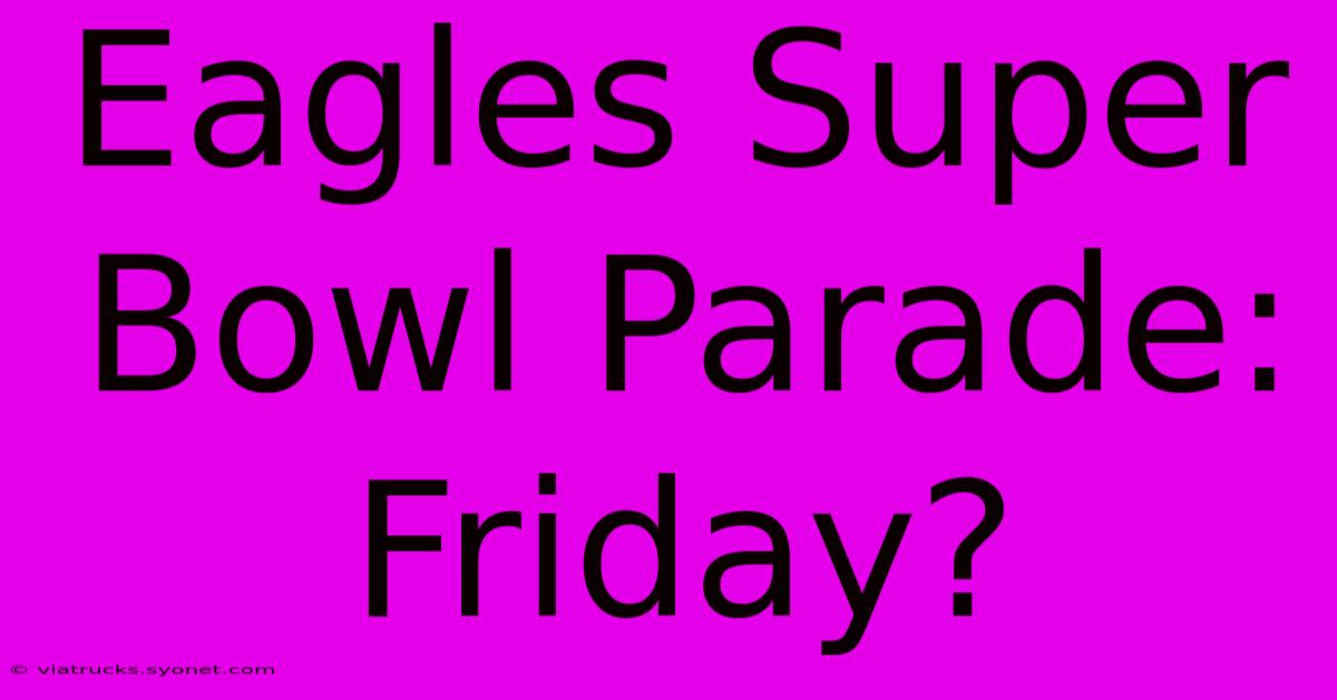 Eagles Super Bowl Parade: Friday?