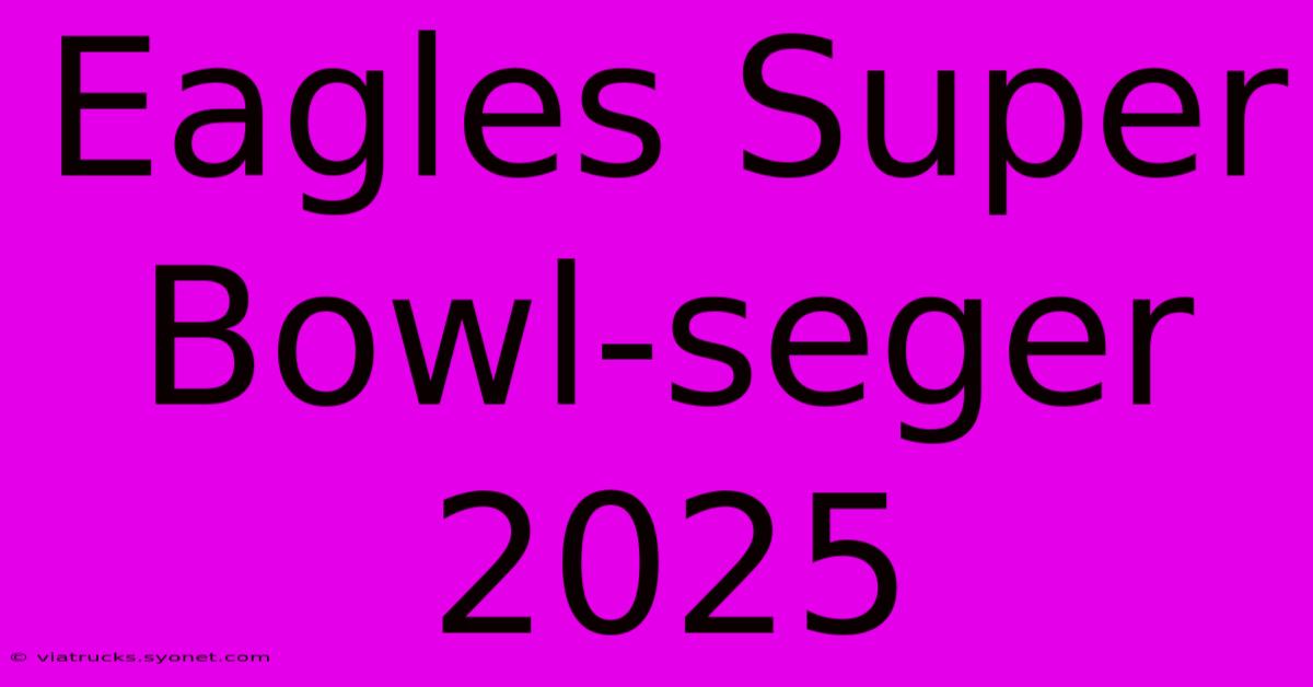 Eagles Super Bowl-seger 2025