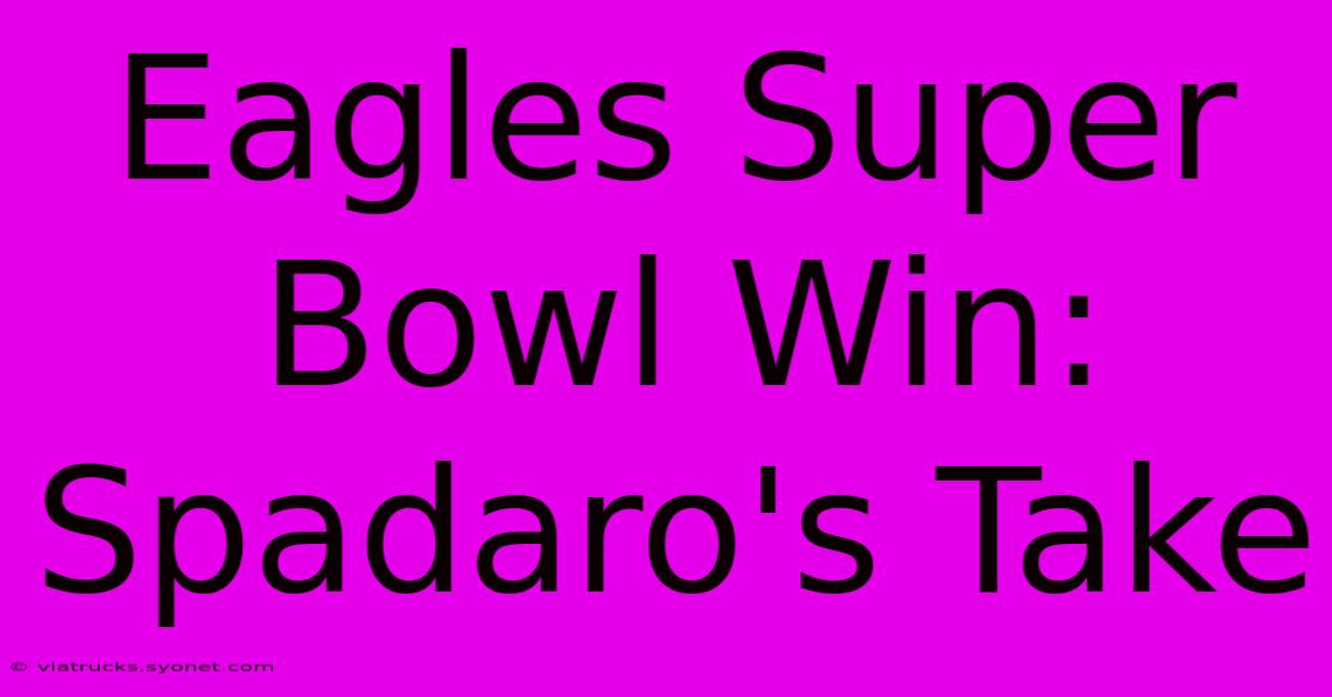 Eagles Super Bowl Win: Spadaro's Take