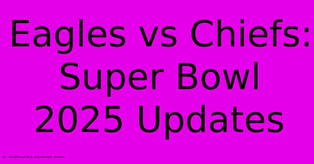 Eagles Vs Chiefs: Super Bowl 2025 Updates