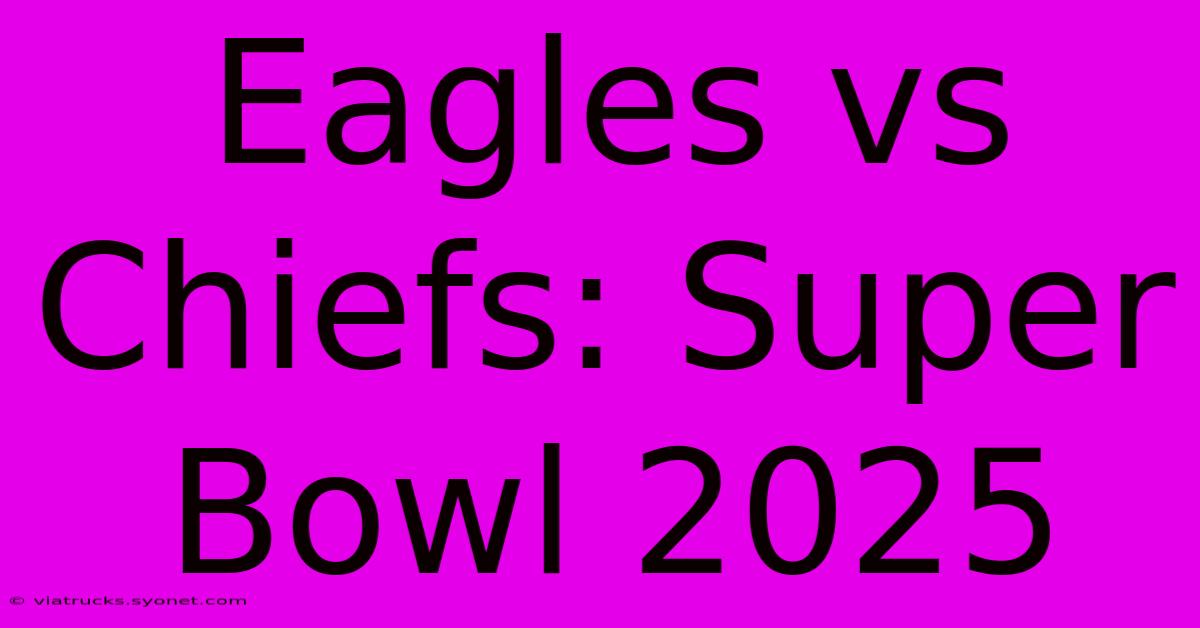 Eagles Vs Chiefs: Super Bowl 2025