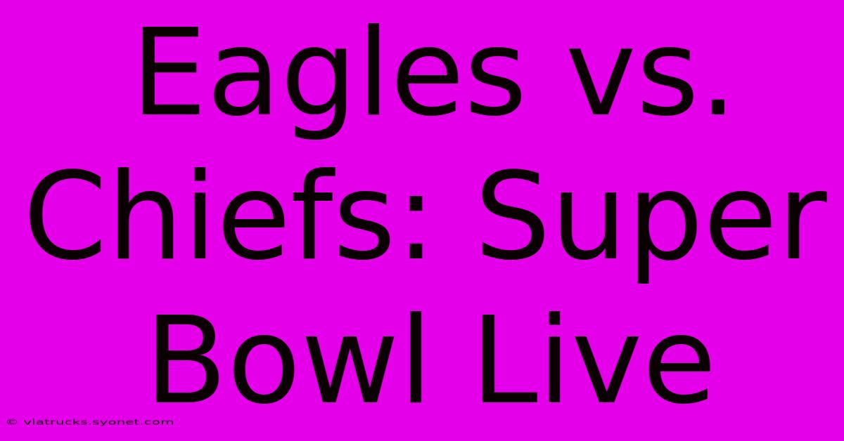 Eagles Vs. Chiefs: Super Bowl Live