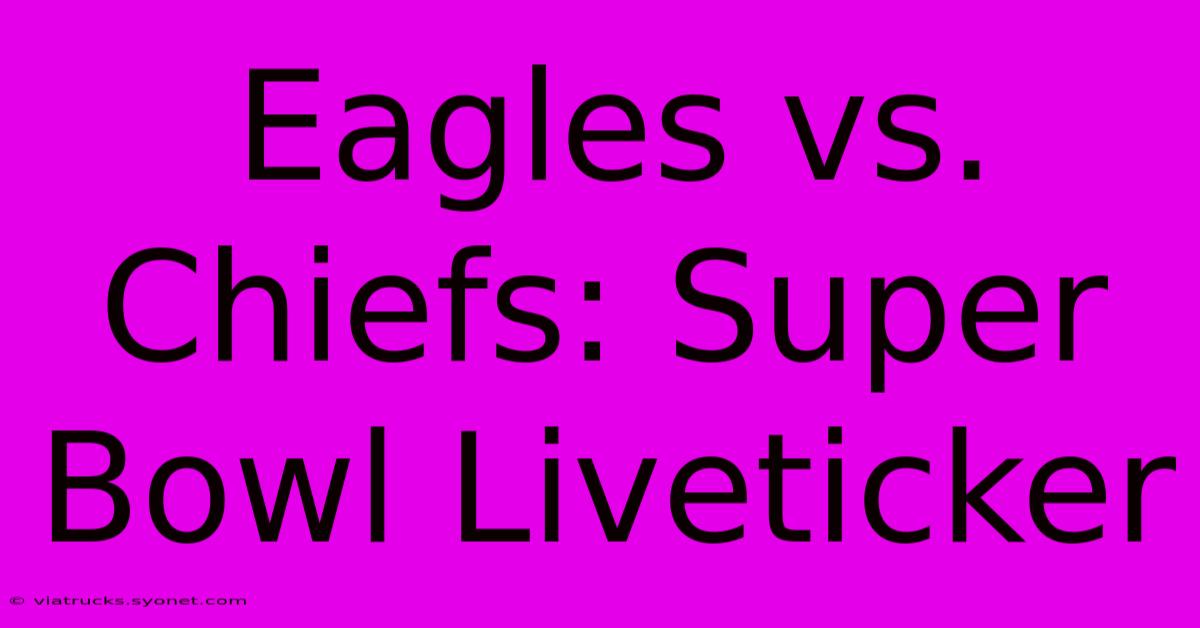 Eagles Vs. Chiefs: Super Bowl Liveticker