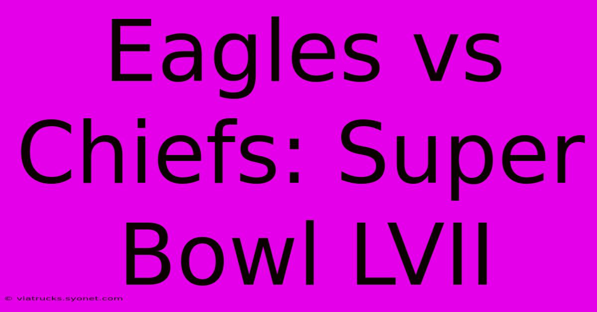 Eagles Vs Chiefs: Super Bowl LVII