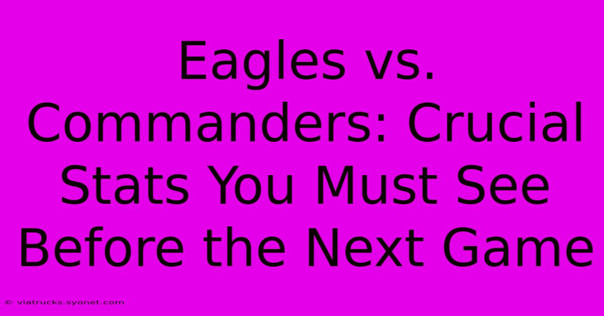 Eagles Vs. Commanders: Crucial Stats You Must See Before The Next Game