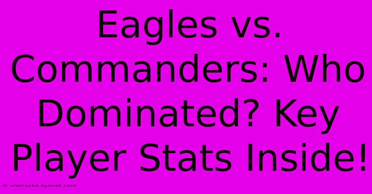 Eagles Vs. Commanders: Who Dominated? Key Player Stats Inside!