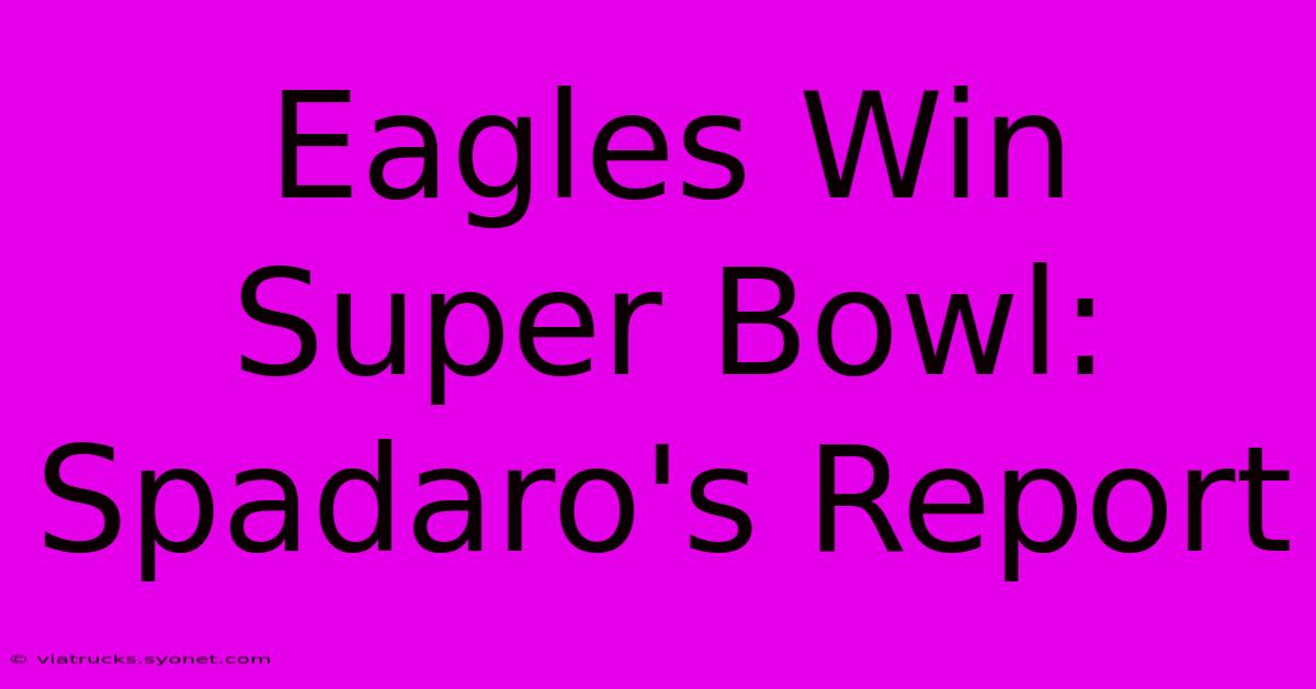 Eagles Win Super Bowl: Spadaro's Report