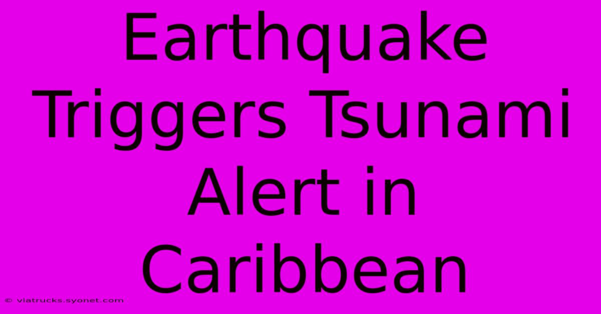 Earthquake Triggers Tsunami Alert In Caribbean