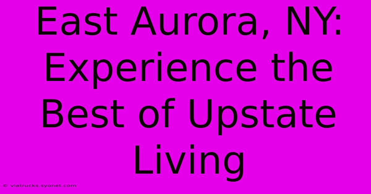 East Aurora, NY: Experience The Best Of Upstate Living