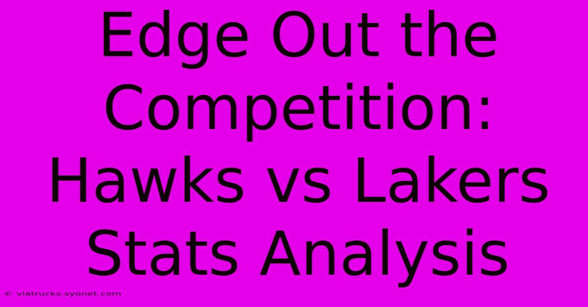 Edge Out The Competition: Hawks Vs Lakers Stats Analysis