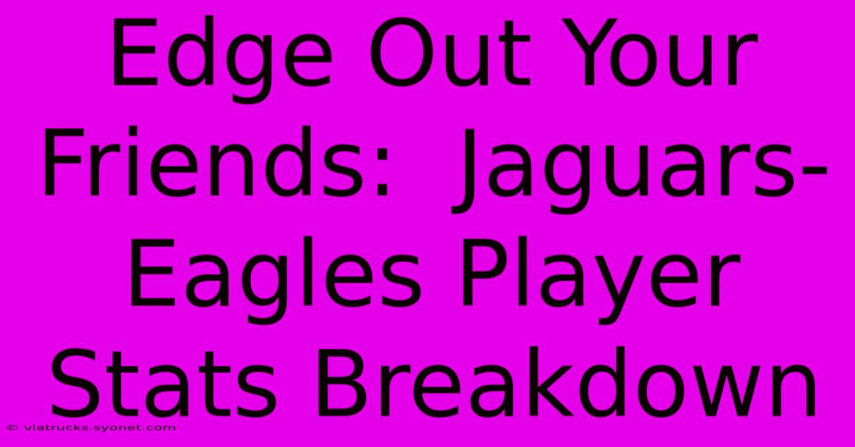 Edge Out Your Friends:  Jaguars-Eagles Player Stats Breakdown