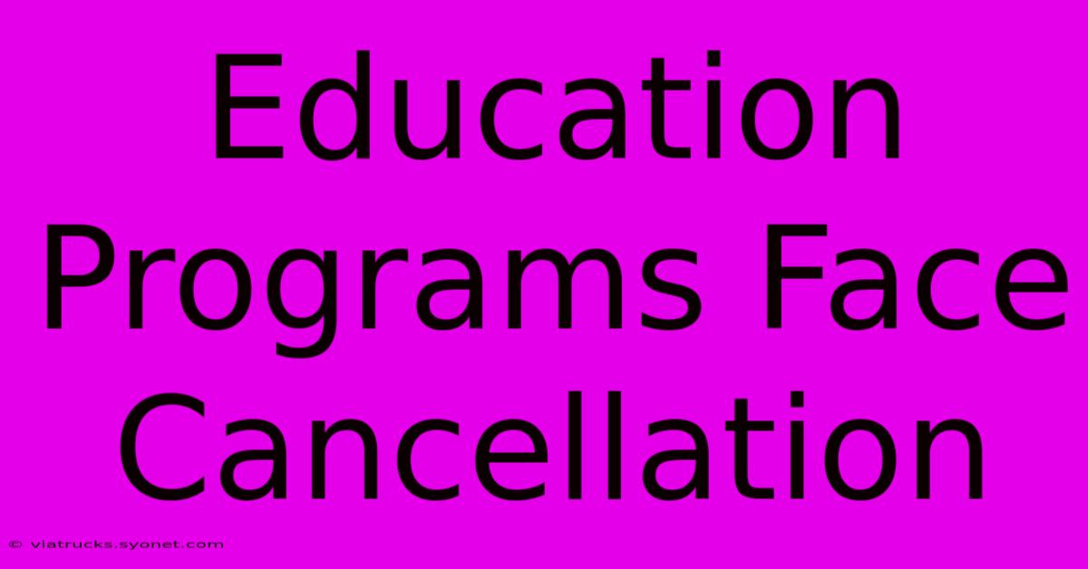 Education Programs Face Cancellation