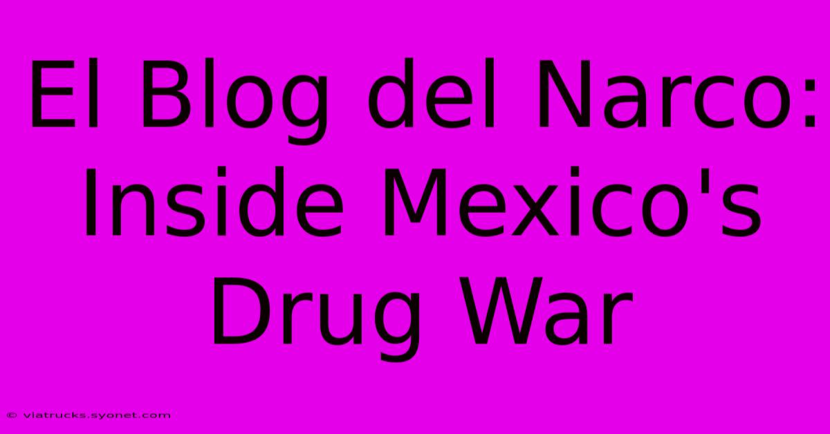 El Blog Del Narco: Inside Mexico's Drug War