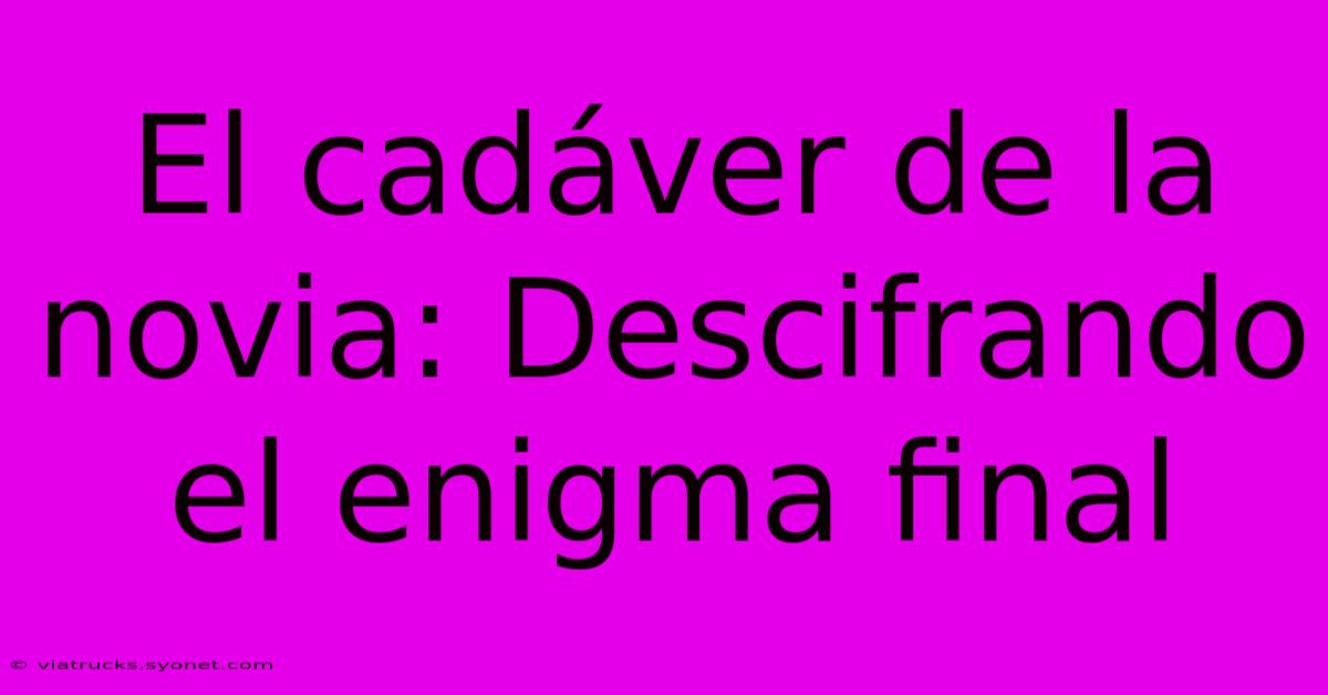 El Cadáver De La Novia: Descifrando El Enigma Final