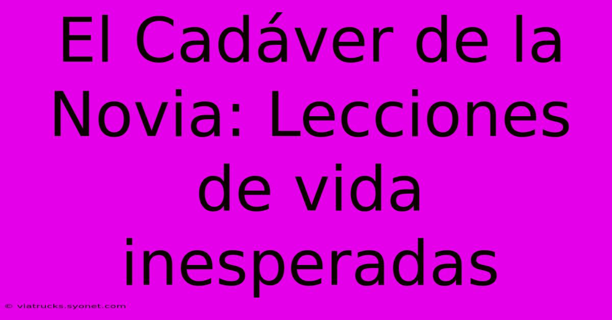 El Cadáver De La Novia: Lecciones De Vida Inesperadas