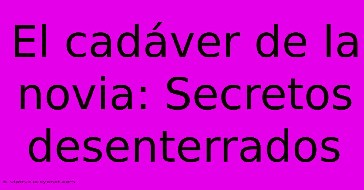 El Cadáver De La Novia: Secretos Desenterrados