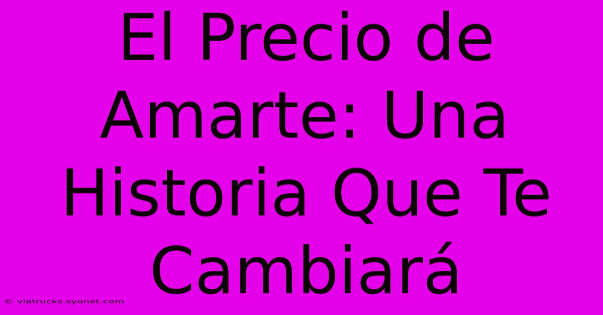 El Precio De Amarte: Una Historia Que Te Cambiará