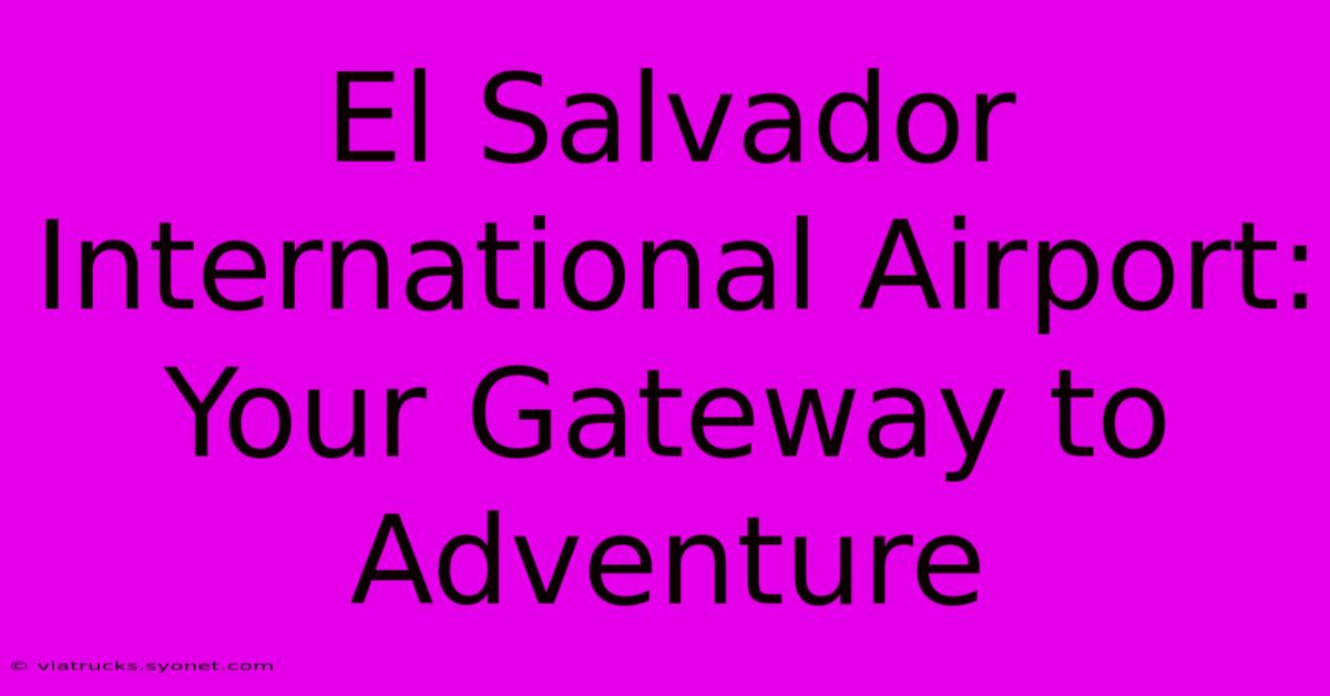 El Salvador International Airport: Your Gateway To Adventure