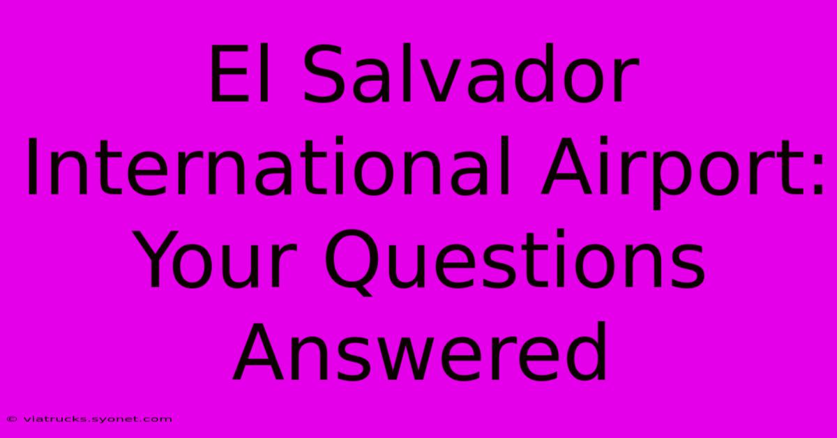 El Salvador International Airport: Your Questions Answered