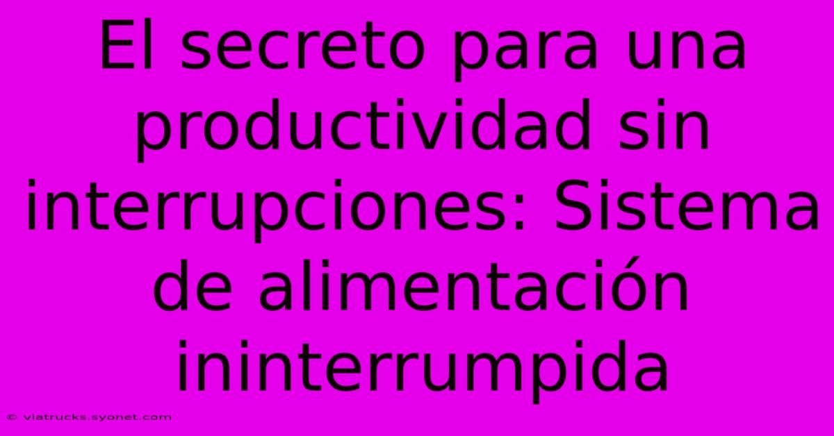 El Secreto Para Una Productividad Sin Interrupciones: Sistema De Alimentación Ininterrumpida