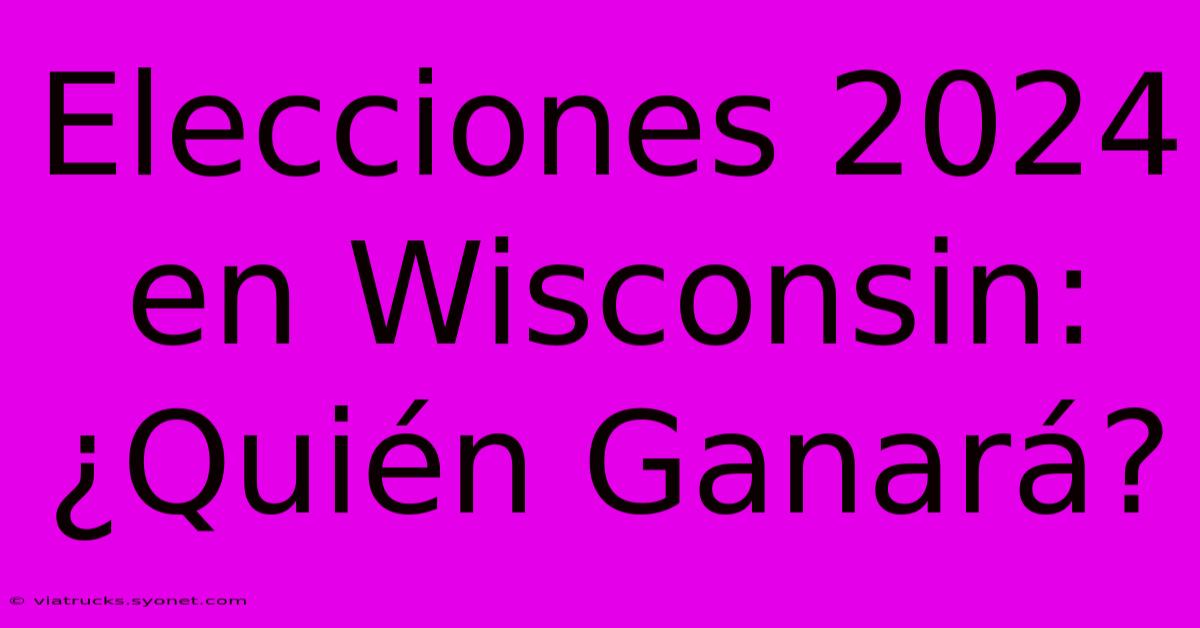 Elecciones 2024 En Wisconsin:  ¿Quién Ganará?