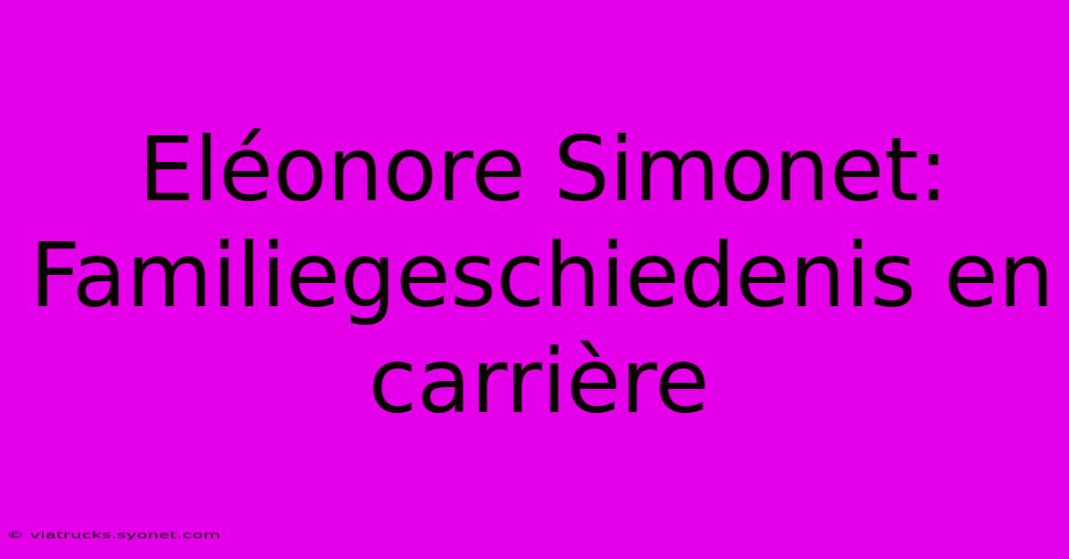 Eléonore Simonet: Familiegeschiedenis En Carrière