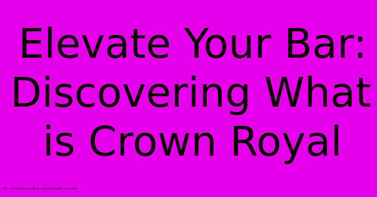 Elevate Your Bar: Discovering What Is Crown Royal