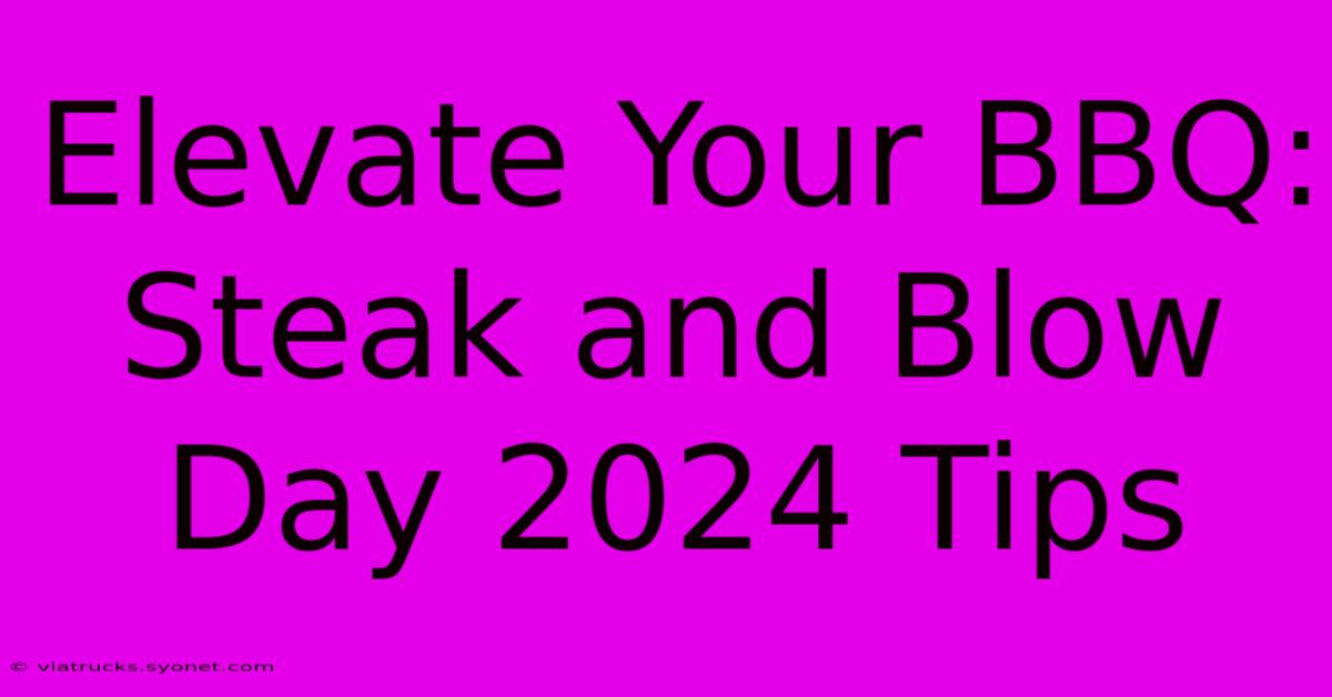 Elevate Your BBQ: Steak And Blow Day 2024 Tips