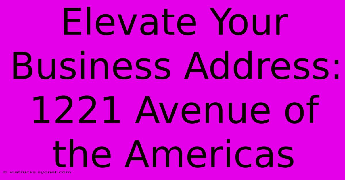 Elevate Your Business Address: 1221 Avenue Of The Americas