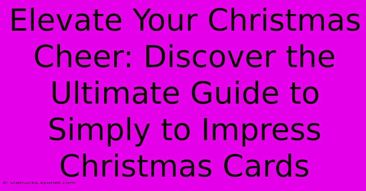 Elevate Your Christmas Cheer: Discover The Ultimate Guide To Simply To Impress Christmas Cards