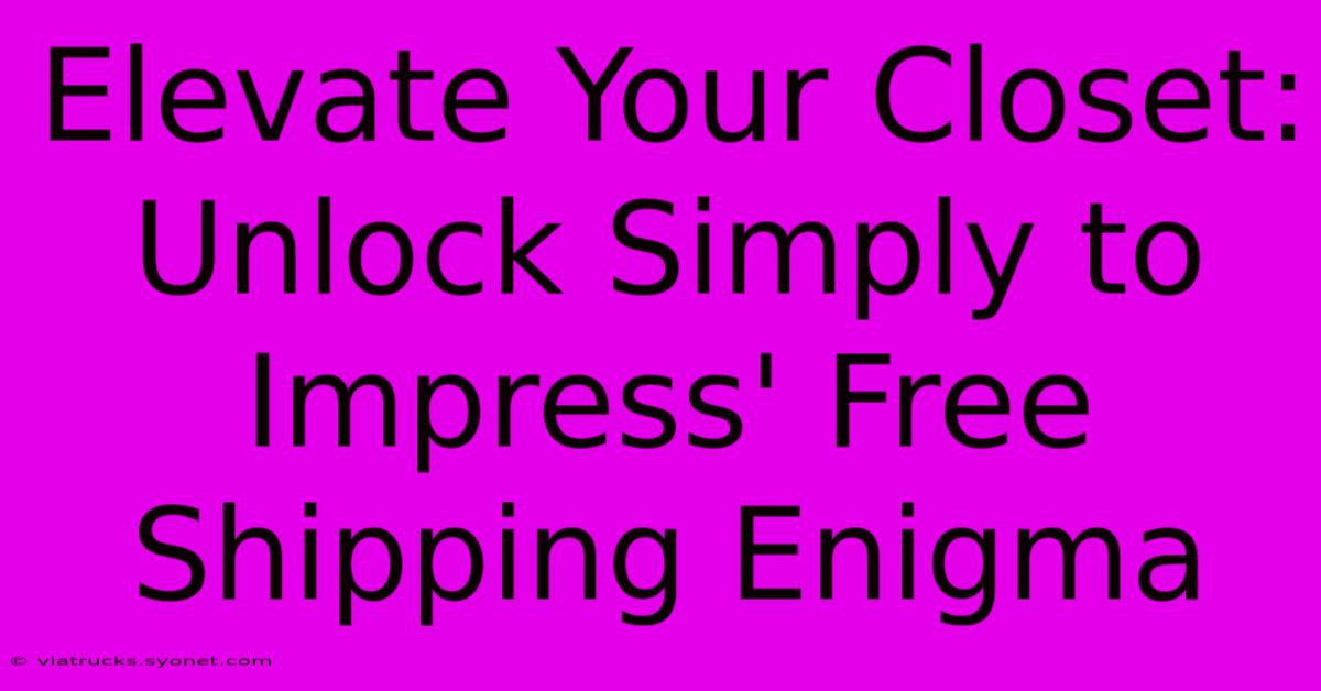 Elevate Your Closet: Unlock Simply To Impress' Free Shipping Enigma